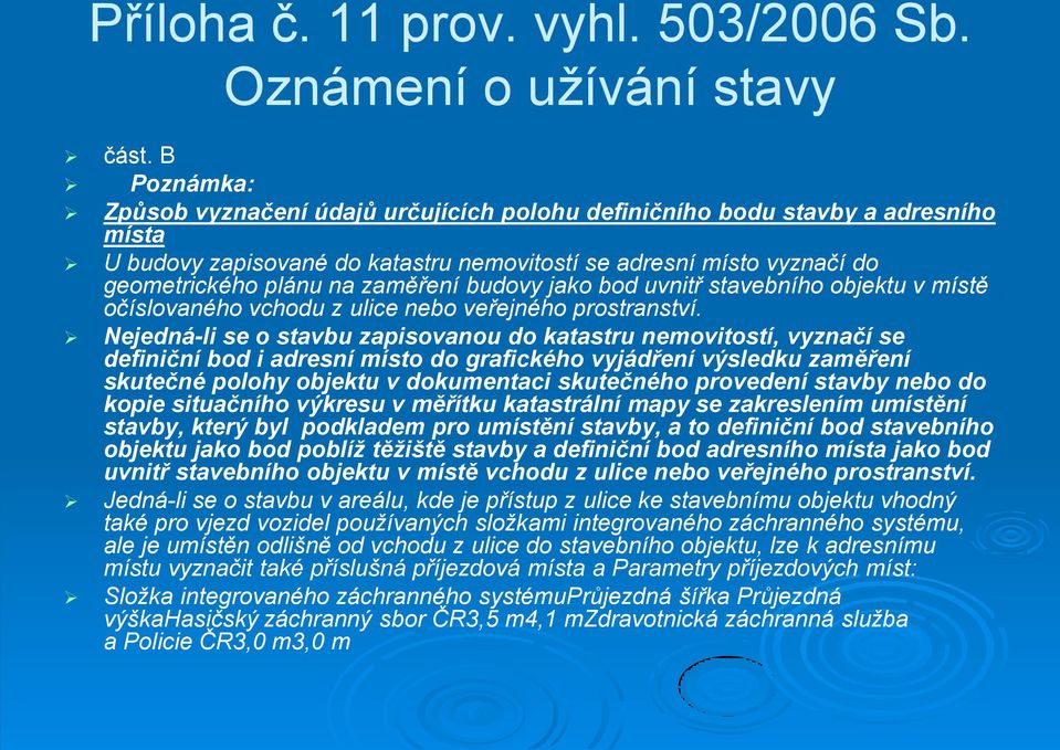 budovy jako bod uvnitř stavebního objektu v místě očíslovaného vchodu z ulice nebo veřejného prostranství.