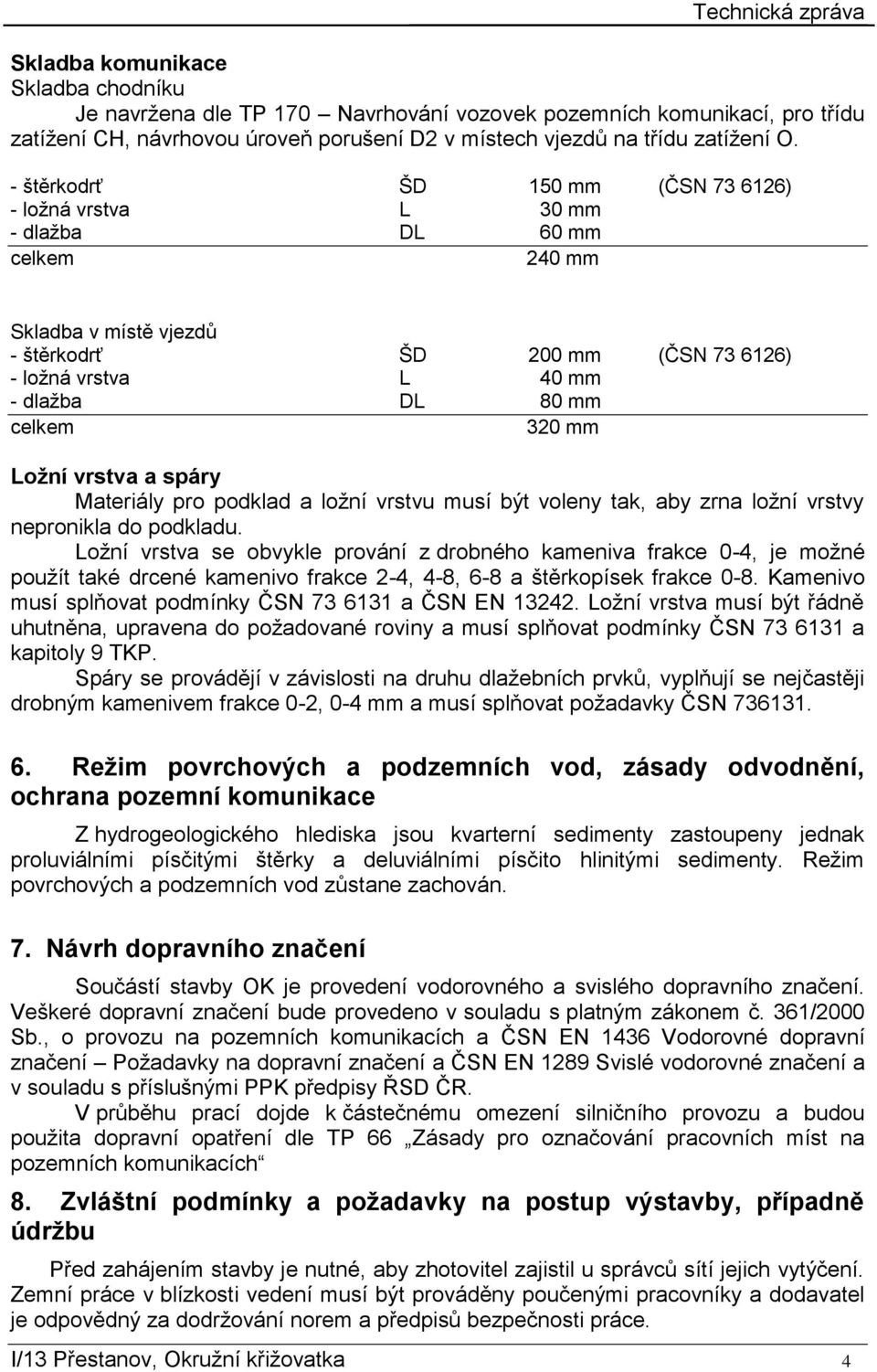 320 mm Ložní vrstva a spáry Materiály pro podklad a ložní vrstvu musí být voleny tak, aby zrna ložní vrstvy nepronikla do podkladu.