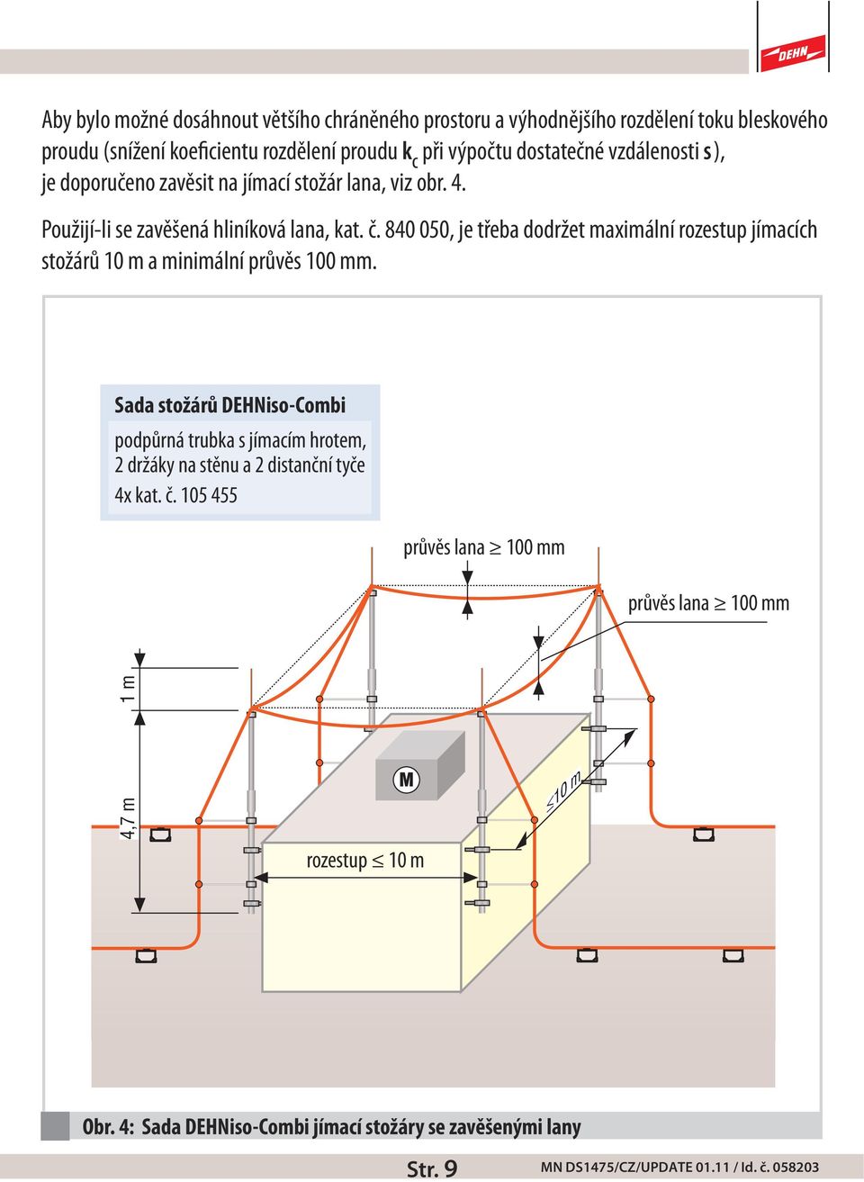 840 050, je třeba dodržet maximální rozestup jímacích stožárů 10 m a minimální průvěs 100 mm.