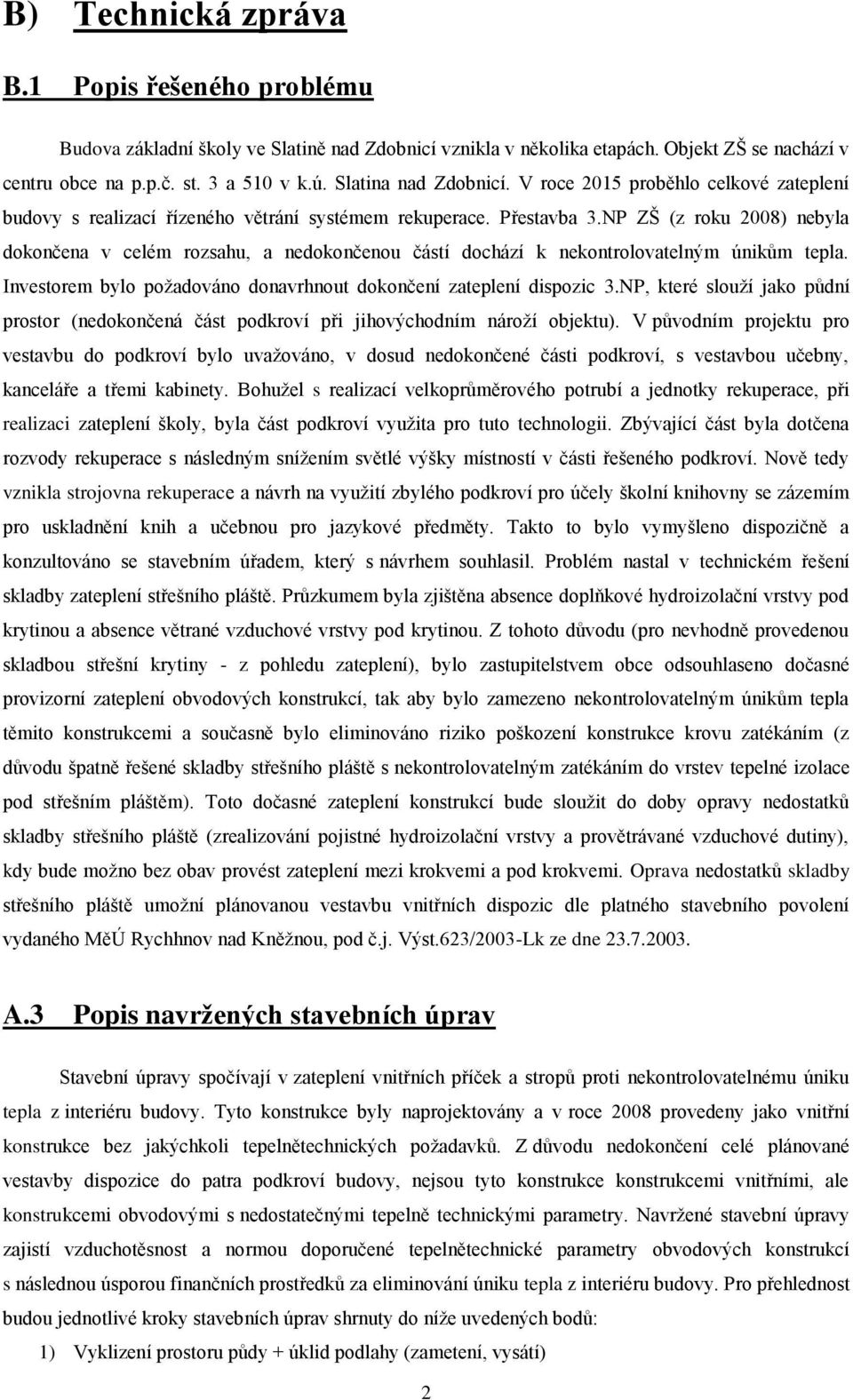NP ZŠ (z roku 2008) nebyla dokončena v celém rozsahu, a nedokončenou částí dochází k nekontrolovatelným únikům tepla. Investorem bylo požadováno donavrhnout dokončení zateplení dispozic 3.