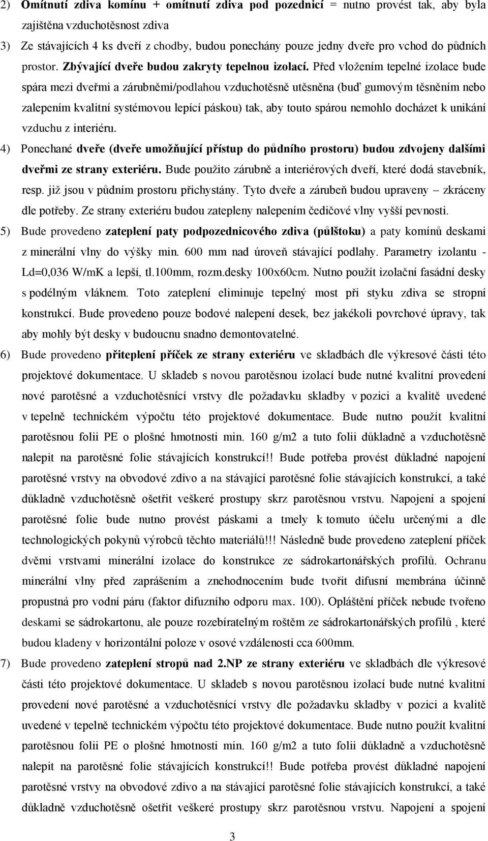 Před vložením tepelné izolace bude spára mezi dveřmi a zárubněmi/podlahou vzduchotěsně utěsněna (buď gumovým těsněním nebo zalepením kvalitní systémovou lepící páskou) tak, aby touto spárou nemohlo
