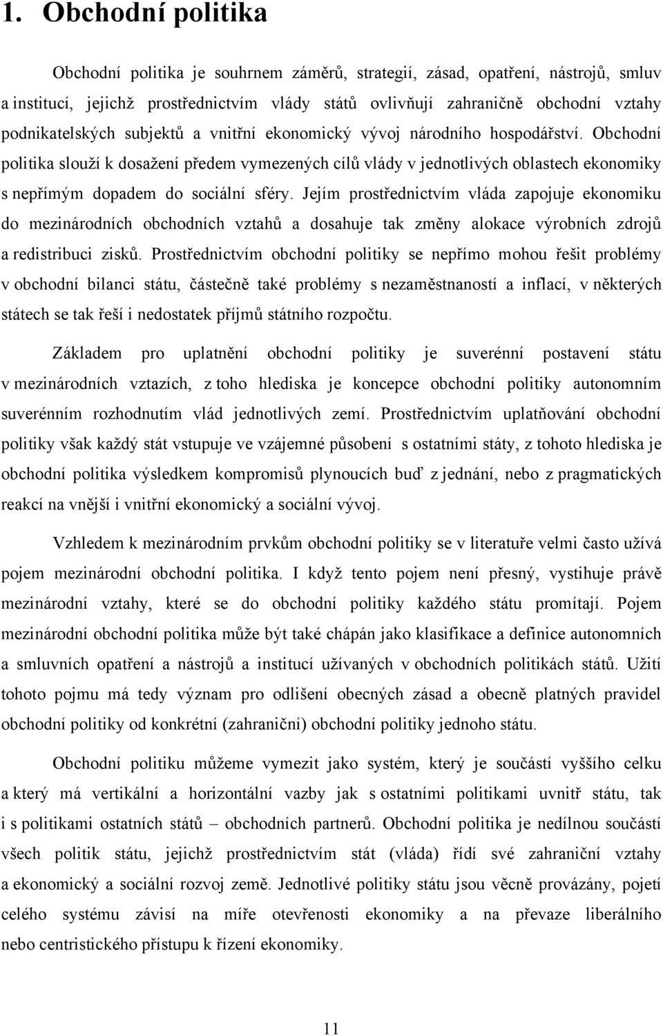 Obchodní politika slouţí k dosaţení předem vymezených cílů vlády v jednotlivých oblastech ekonomiky s nepřímým dopadem do sociální sféry.