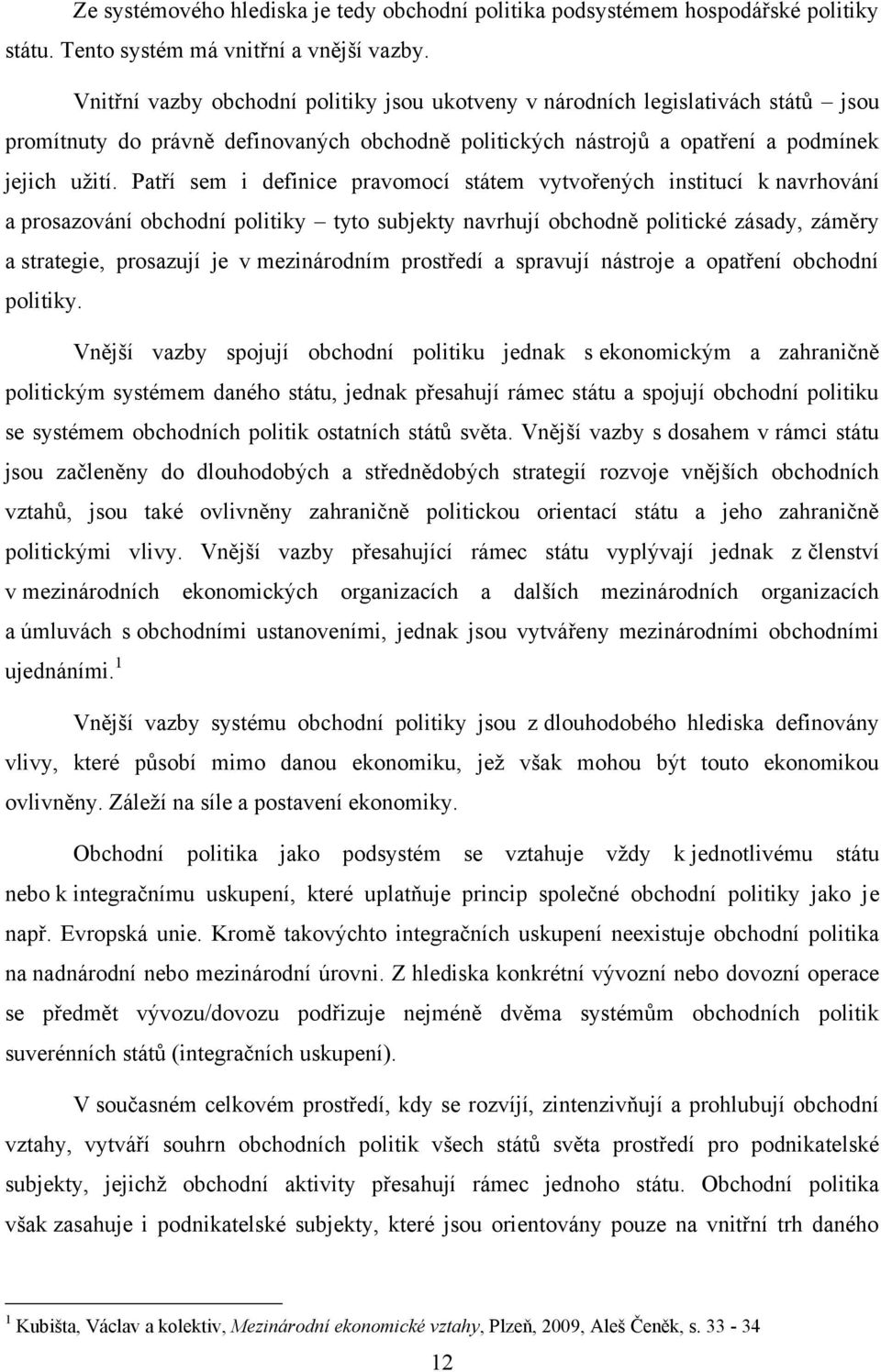 Patří sem i definice pravomocí státem vytvořených institucí k navrhování a prosazování obchodní politiky tyto subjekty navrhují obchodně politické zásady, záměry a strategie, prosazují je v