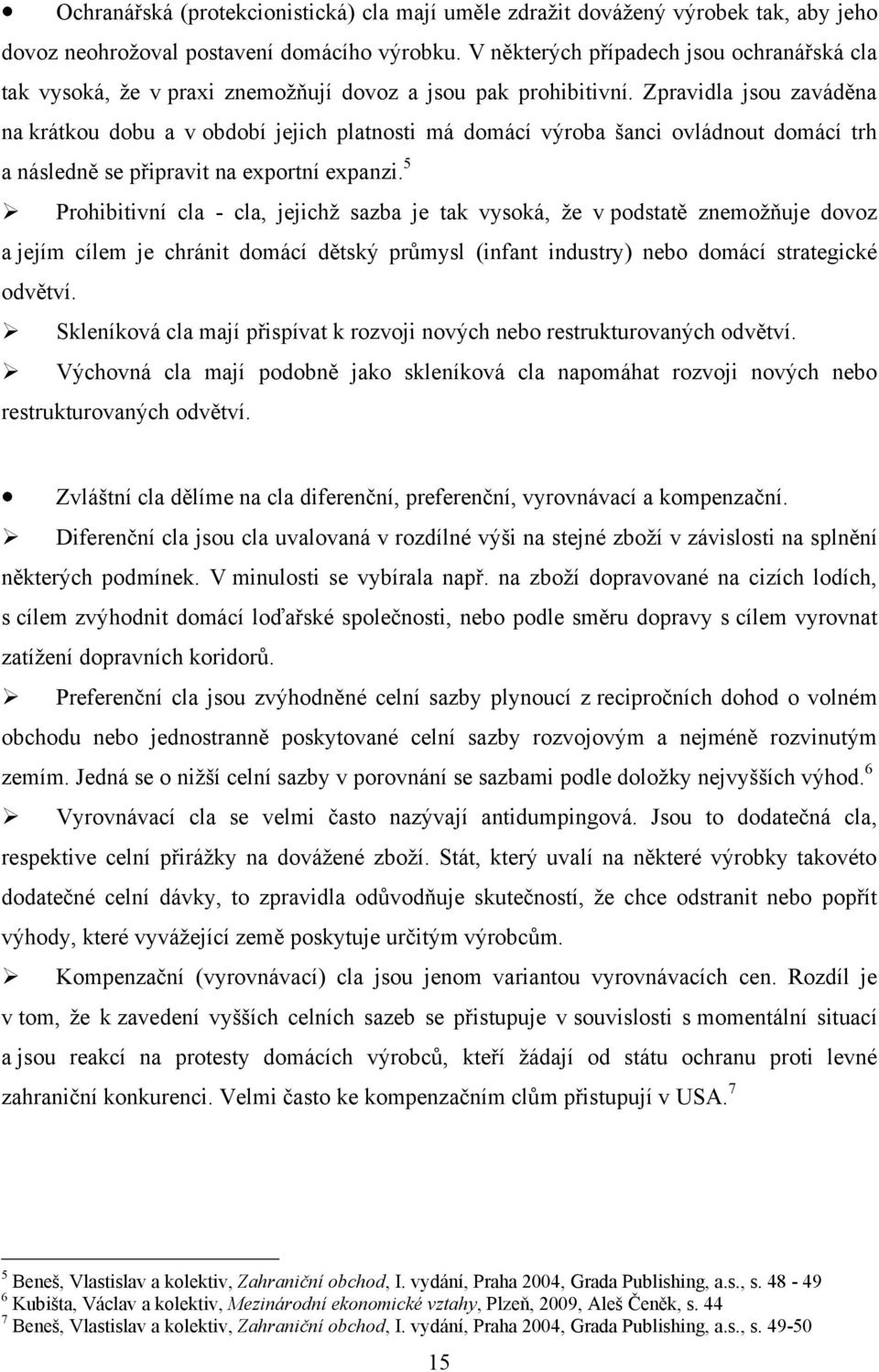 Zpravidla jsou zaváděna na krátkou dobu a v období jejich platnosti má domácí výroba šanci ovládnout domácí trh a následně se připravit na exportní expanzi.