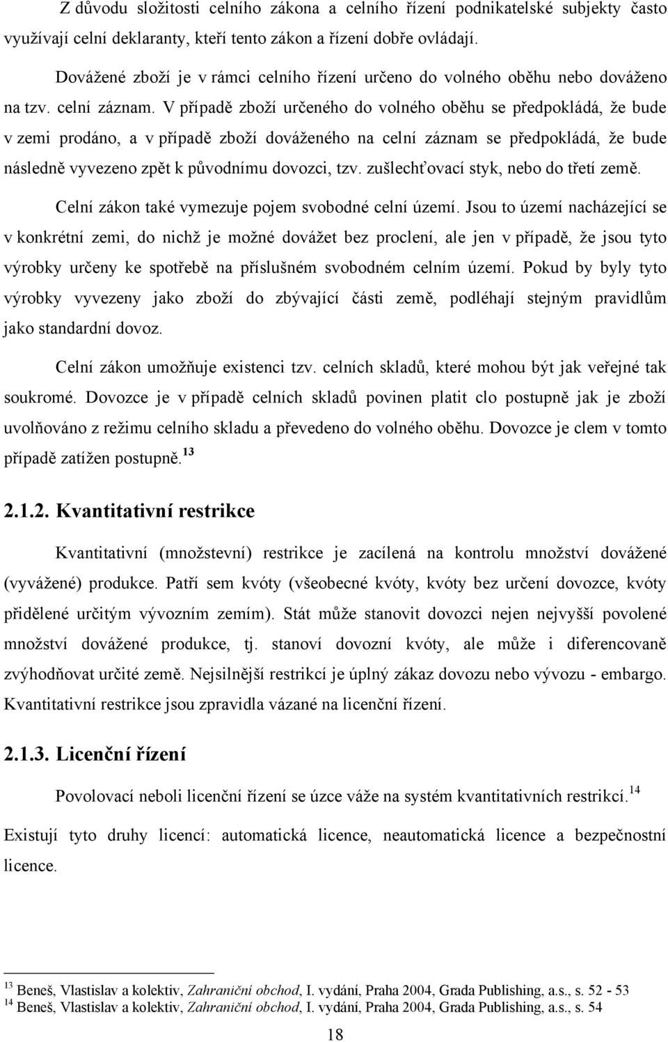 V případě zboţí určeného do volného oběhu se předpokládá, ţe bude v zemi prodáno, a v případě zboţí dováţeného na celní záznam se předpokládá, ţe bude následně vyvezeno zpět k původnímu dovozci, tzv.