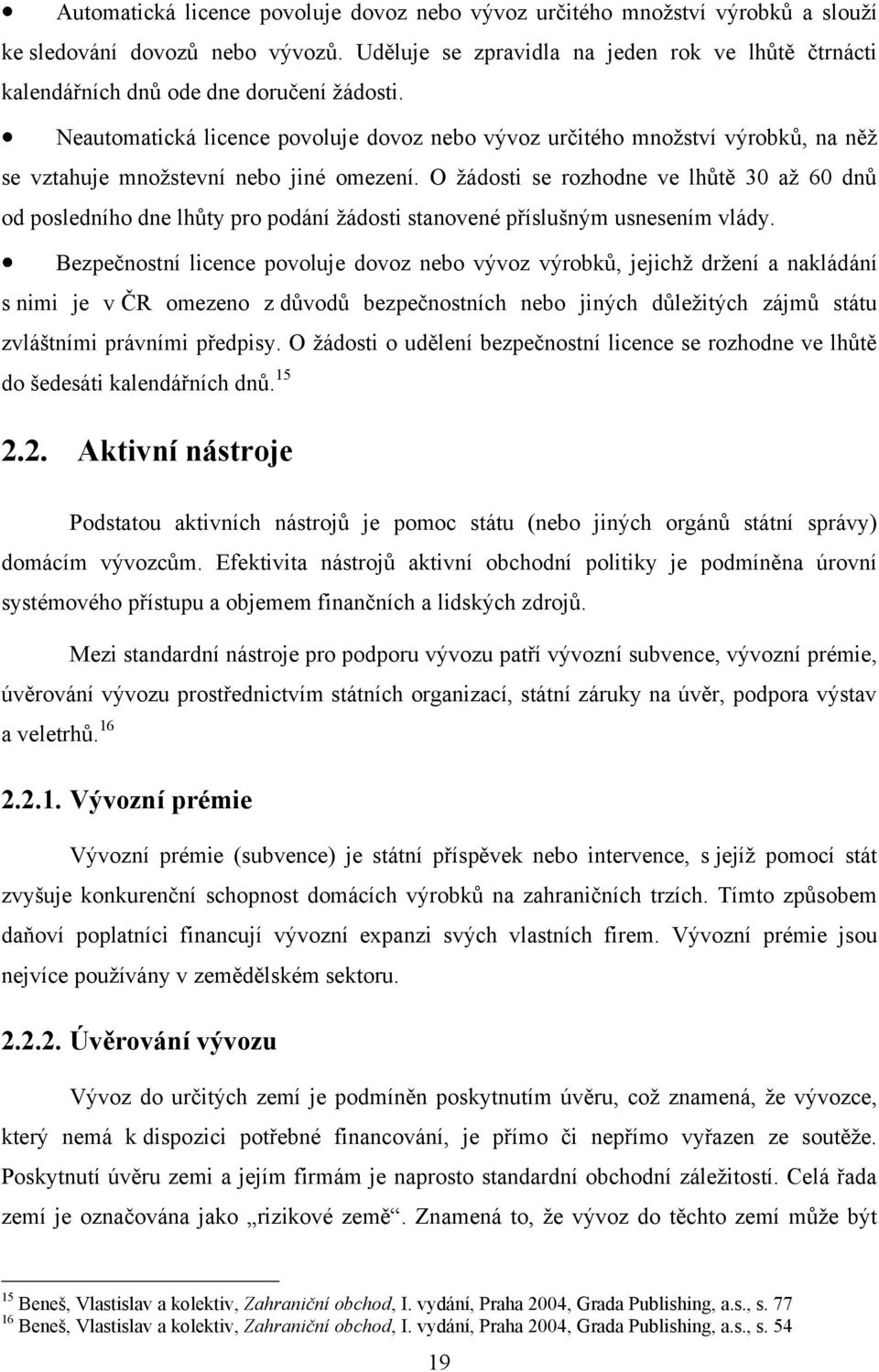 Neautomatická licence povoluje dovoz nebo vývoz určitého mnoţství výrobků, na něţ se vztahuje mnoţstevní nebo jiné omezení.