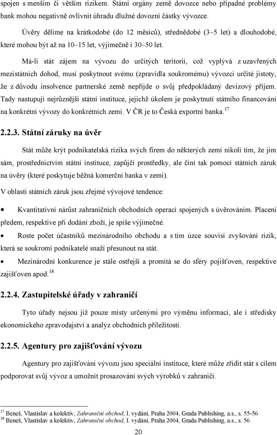 Má-li stát zájem na vývozu do určitých teritorií, coţ vyplývá z uzavřených mezistátních dohod, musí poskytnout svému (zpravidla soukromému) vývozci určité jistoty, ţe z důvodu insolvence partnerské