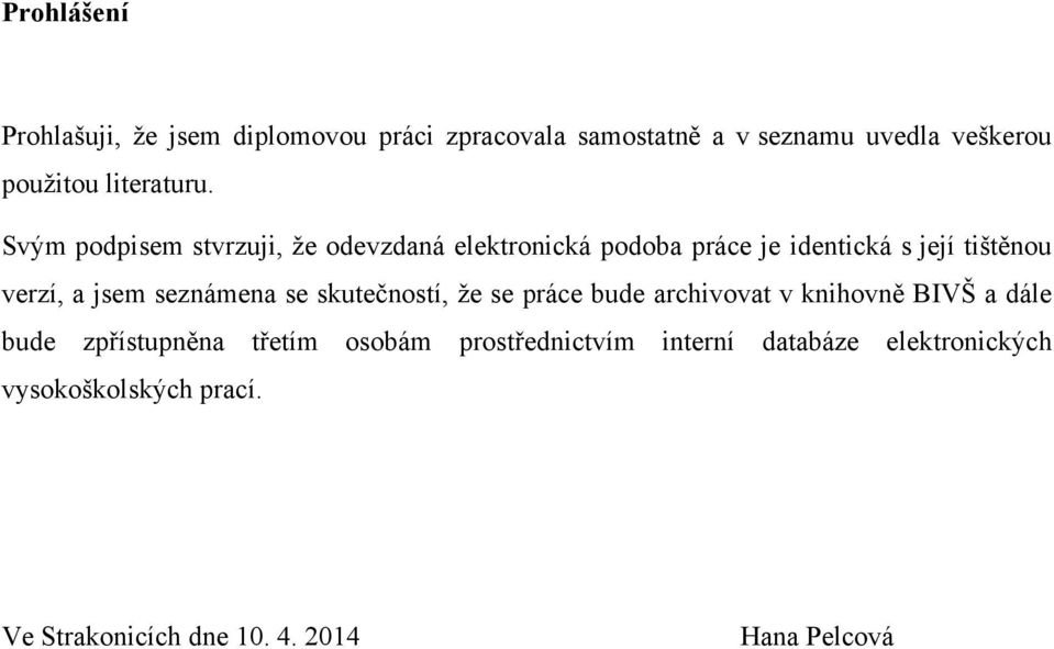 Svým podpisem stvrzuji, ţe odevzdaná elektronická podoba práce je identická s její tištěnou verzí, a jsem