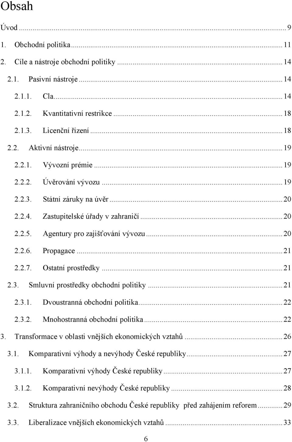 Propagace... 21 2.2.7. Ostatní prostředky... 21 2.3. Smluvní prostředky obchodní politiky... 21 2.3.1. Dvoustranná obchodní politika... 22 2.3.2. Mnohostranná obchodní politika... 22 3.