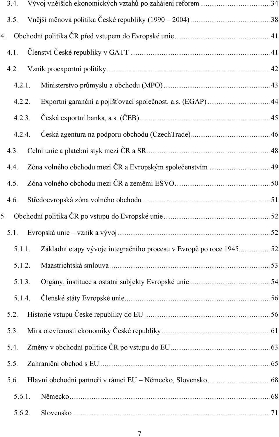 .. 45 4.2.4. Česká agentura na podporu obchodu (CzechTrade)... 46 4.3. Celní unie a platební styk mezi ČR a SR... 48 4.4. Zóna volného obchodu mezi ČR a Evropským společenstvím... 49 4.5. Zóna volného obchodu mezi ČR a zeměmi ESVO.