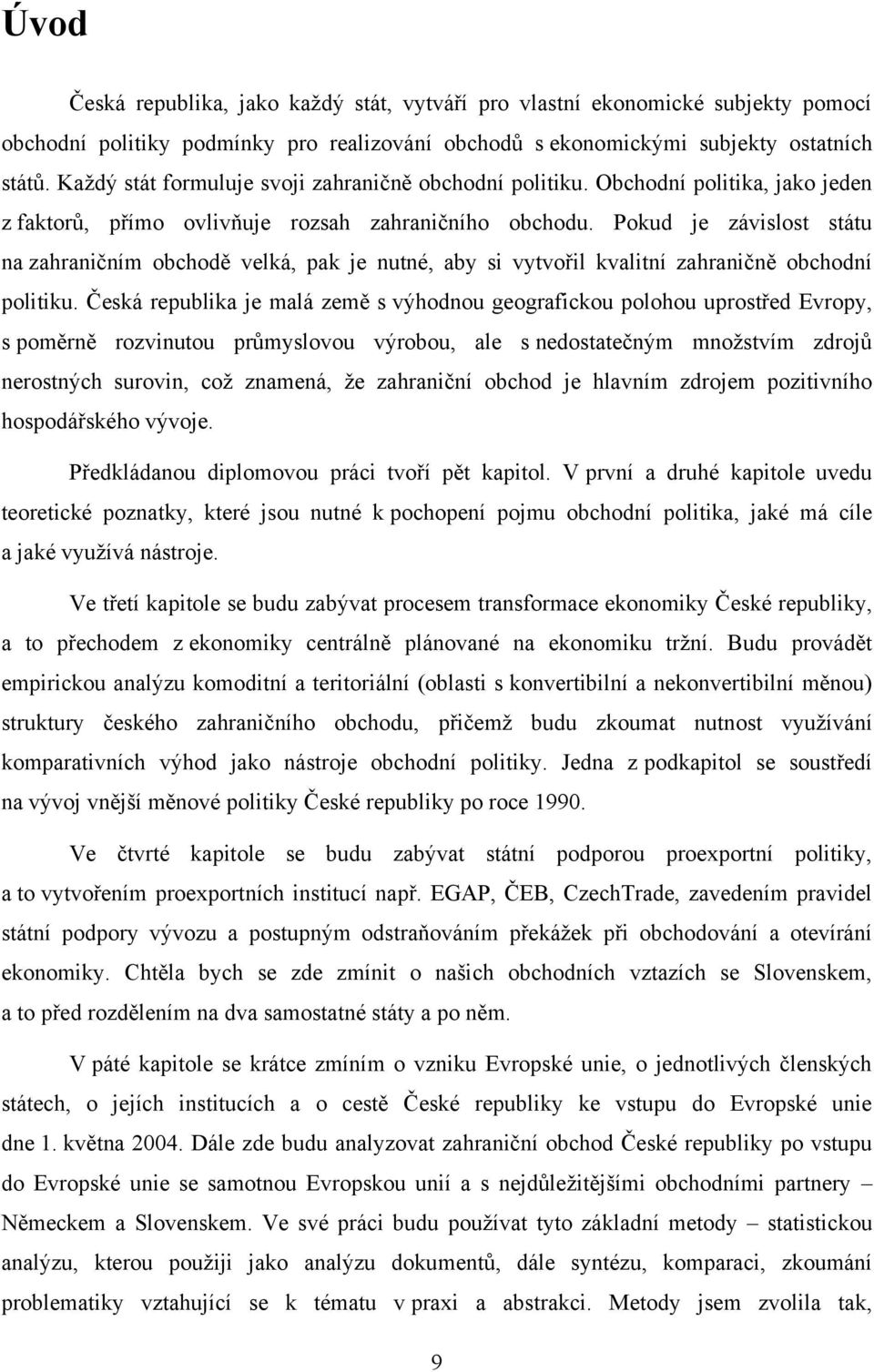 Pokud je závislost státu na zahraničním obchodě velká, pak je nutné, aby si vytvořil kvalitní zahraničně obchodní politiku.