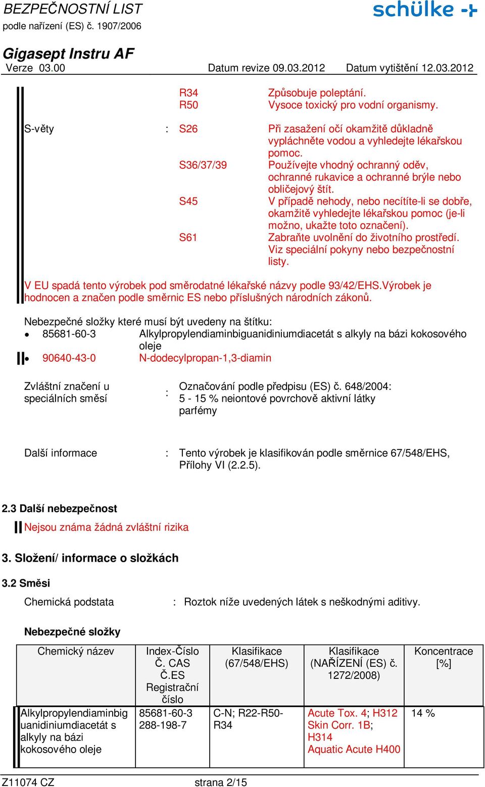 S45 V případě nehody, nebo necítíte-li se dobře, okamžitě vyhledejte lékařskou pomoc (je-li možno, ukažte toto označení). S61 Zabaňte uvolnění do životního postředí.
