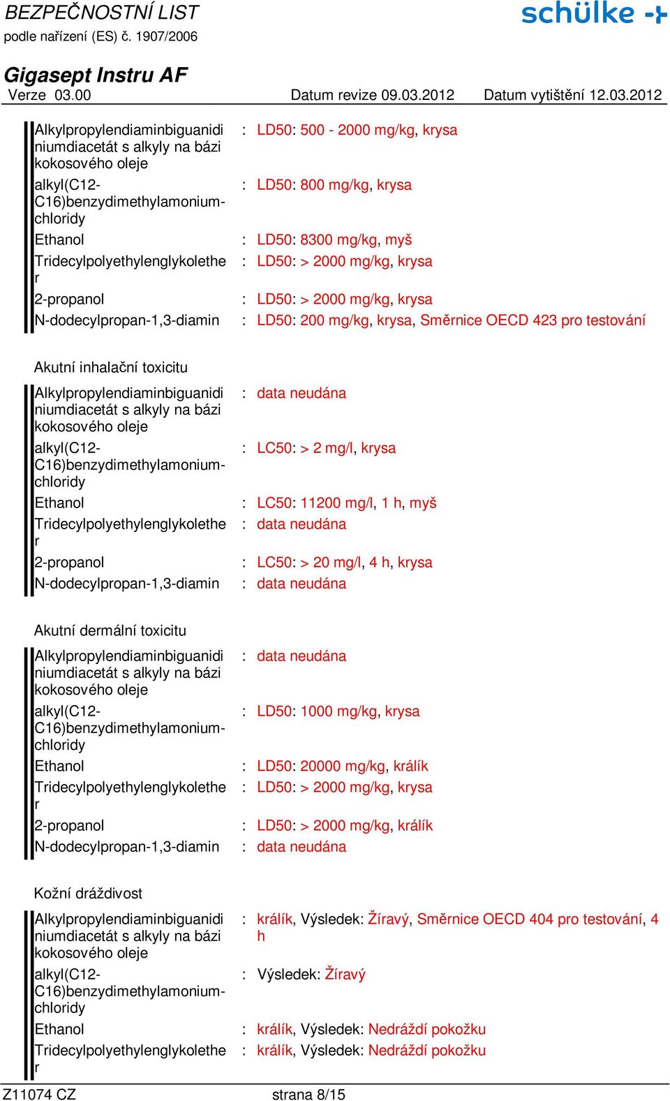 Alkylpopylendiaminbiguanidi : LD50: 1000 mg/kg, kysa : LD50: 20000 mg/kg, kálík : LD50: > 2000 mg/kg, kysa : LD50: > 2000 mg/kg, kálík Kožní dáždivost Alkylpopylendiaminbiguanidi