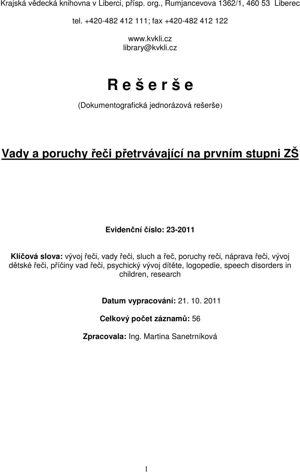 cz R e š e r š e (Dokumentografická jednorázová rešerše) Vady a poruchy řeči přetrvávající na prvním stupni ZŠ Evidenční číslo: 23-2011 Klíčová