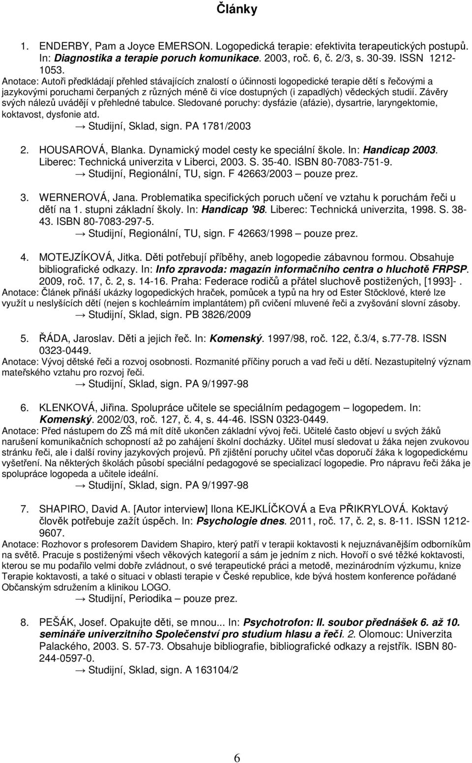 studií. Závěry svých nálezů uvádějí v přehledné tabulce. Sledované poruchy: dysfázie (afázie), dysartrie, laryngektomie, koktavost, dysfonie atd. Studijní, Sklad, sign. PA 1781/2003 2.