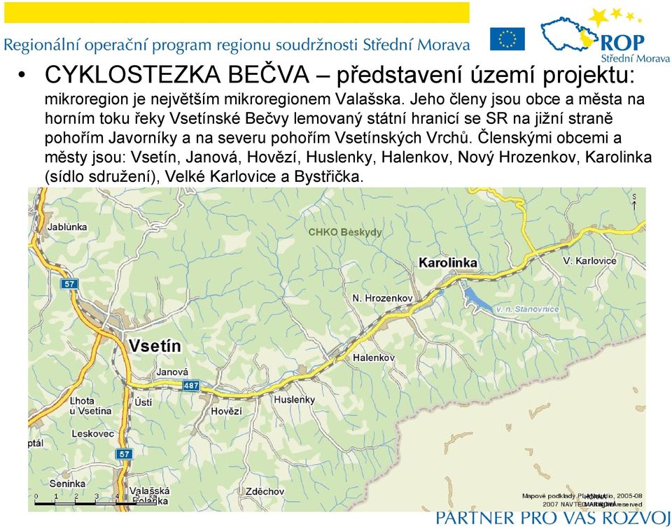 jižní straně pohořím Javorníky a na severu pohořím Vsetínských Vrchů.