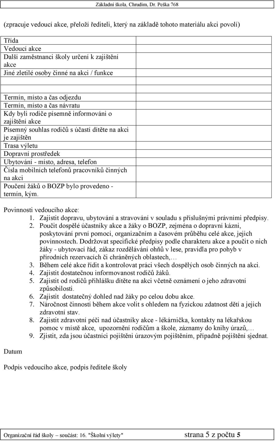 prostředek Ubytování - místo, adresa, telefon Čísla mobilních telefonů pracovníků činných na akci Poučení žáků o BOZP bylo provedeno - termín, kým. Povinnosti vedoucího akce: 1.