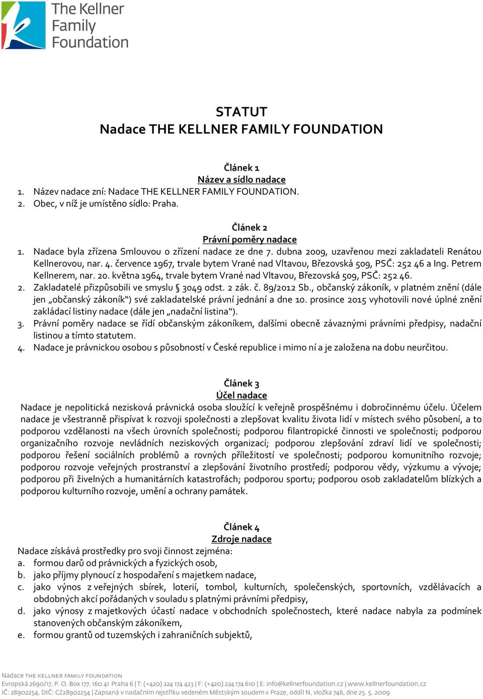 července 1967, trvale bytem Vrané nad Vltavou, Březovská 509, PSČ: 252 46 a Ing. Petrem Kellnerem, nar. 20. května 1964, trvale bytem Vrané nad Vltavou, Březovská 509, PSČ: 252 46. 2. Zakladatelé přizpůsobili ve smyslu 3049 odst.