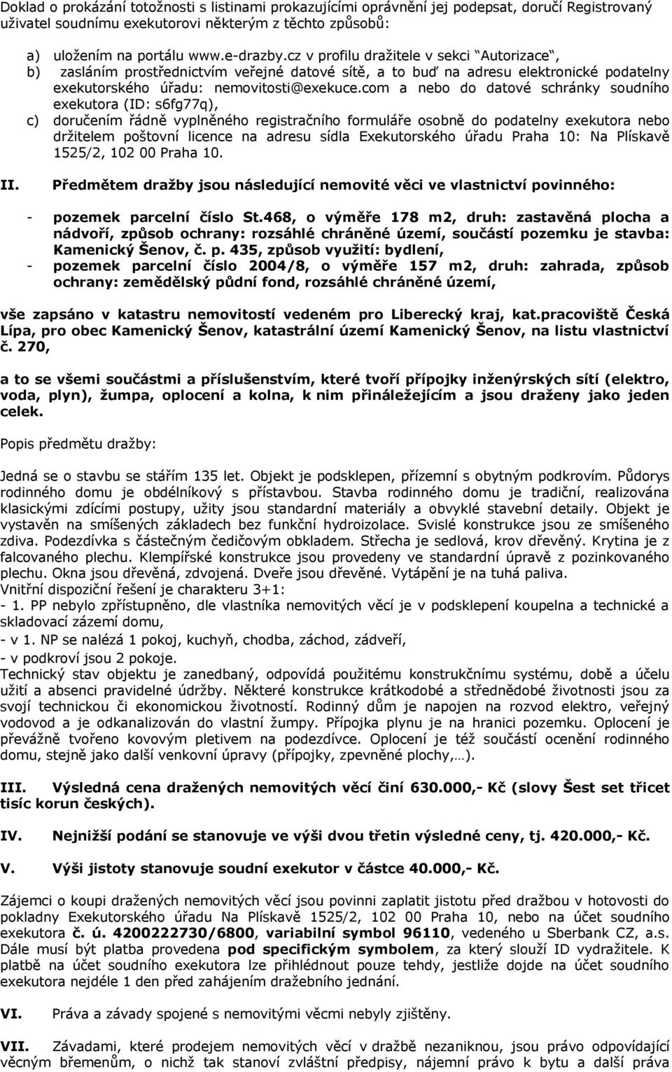 com a nebo do datové schránky soudního exekutora (ID: s6fg77q), c) doručením řádně vyplněného registračního formuláře osobně do podatelny exekutora nebo držitelem poštovní licence na adresu sídla