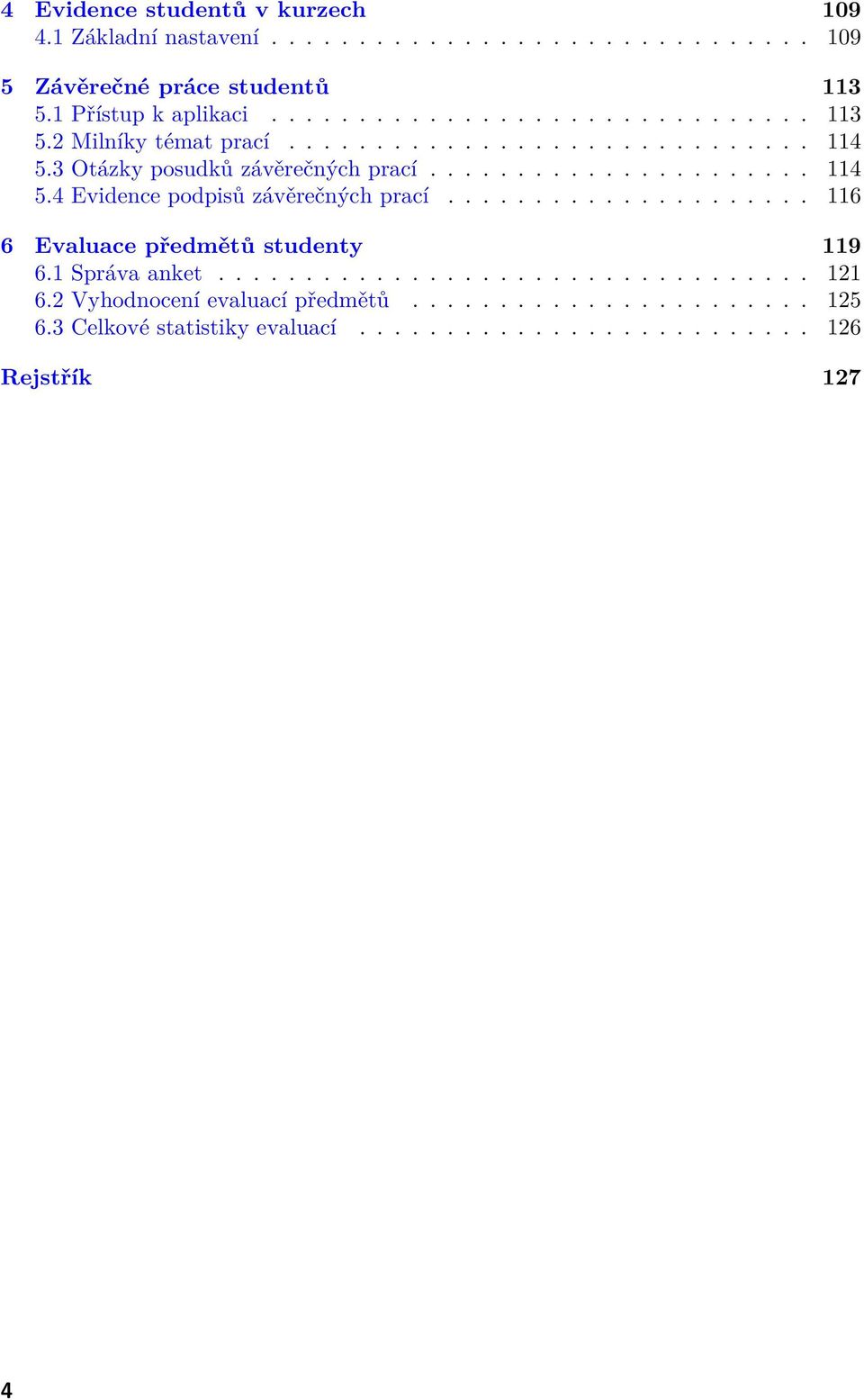 .................... 116 6 Evaluace předmětů studenty 119 6.1 Správa anket.................................. 121 6.2 Vyhodnocení evaluací předmětů.