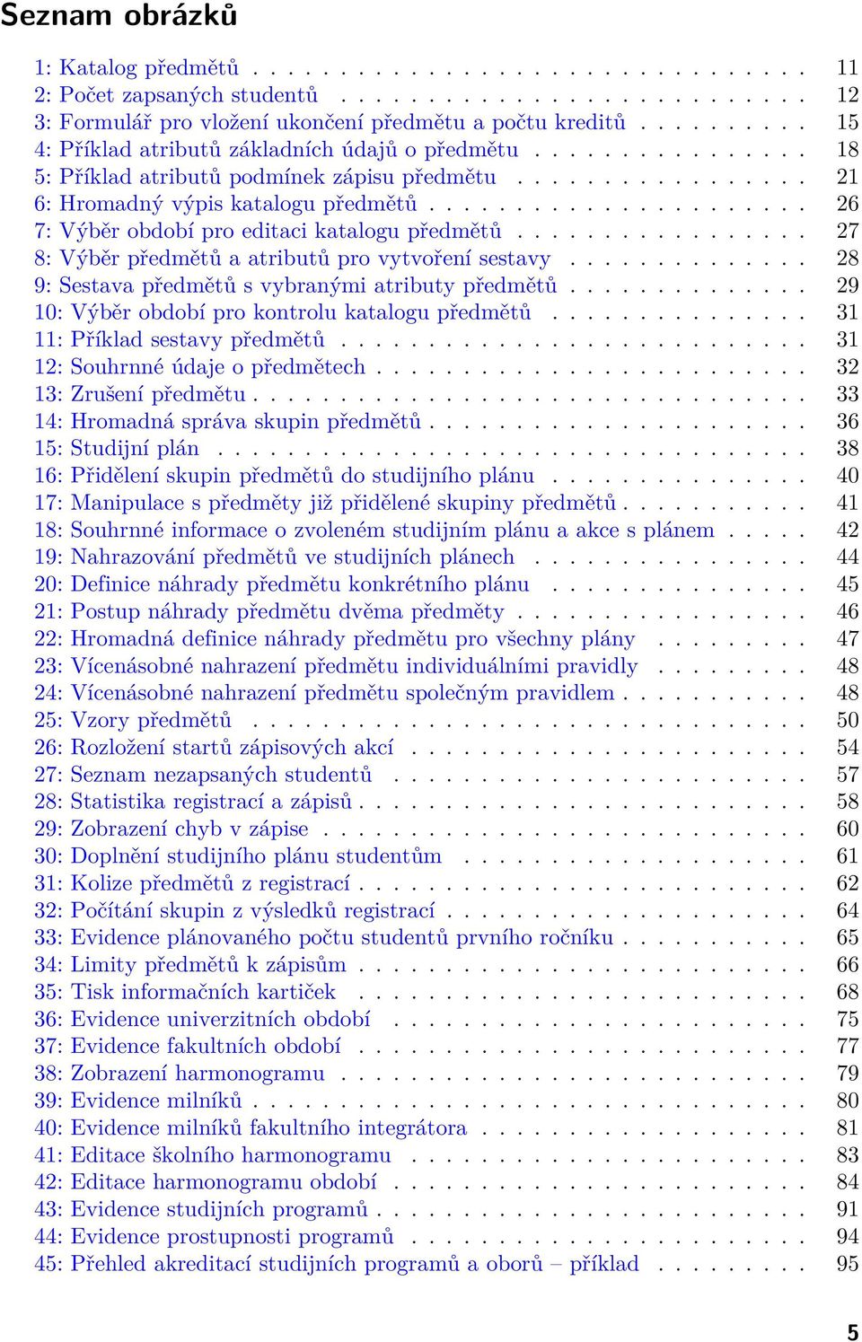 ..................... 26 7: Výběr období pro editaci katalogu předmětů................. 27 8: Výběr předmětů a atributů pro vytvoření sestavy.............. 28 9: Sestava předmětů s vybranými atributy předmětů.