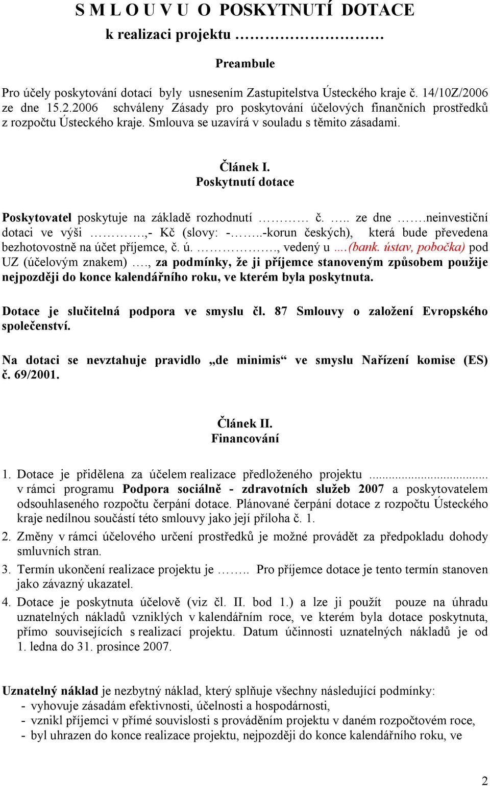 Poskytnutí dotace Poskytovatel poskytuje na základě rozhodnutí č... ze dne.neinvestiční dotaci ve výši.,- Kč (slovy: -..-korun českých), která bude převedena bezhotovostně na účet příjemce, č. ú.., vedený u.