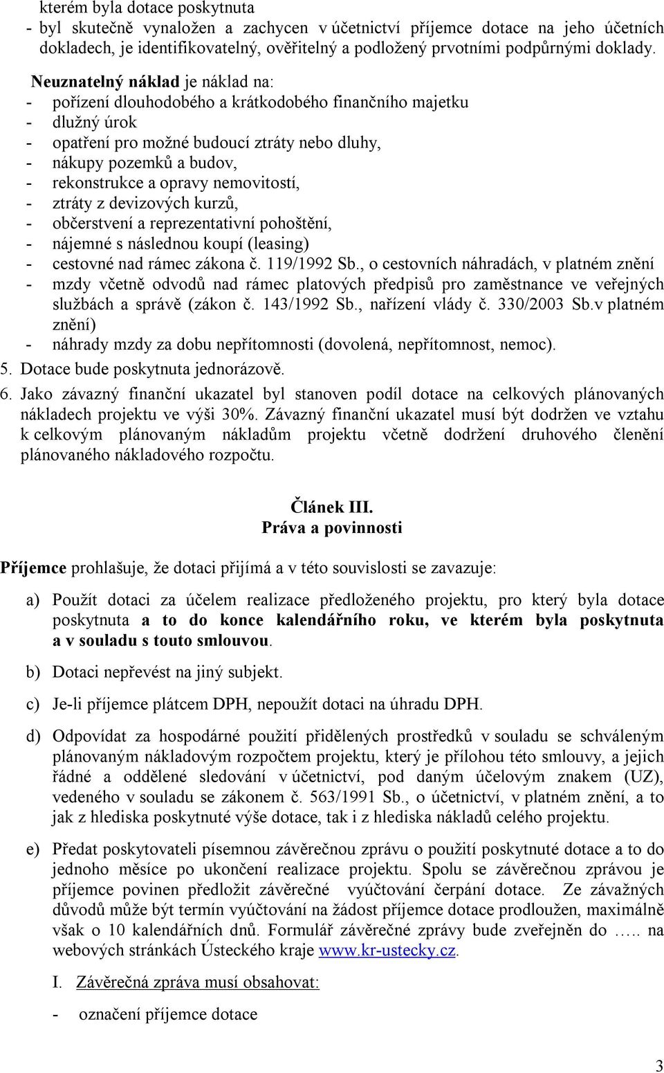 opravy nemovitostí, - ztráty z devizových kurzů, - občerstvení a reprezentativní pohoštění, - nájemné s následnou koupí (leasing) - cestovné nad rámec zákona č. 119/1992 Sb.