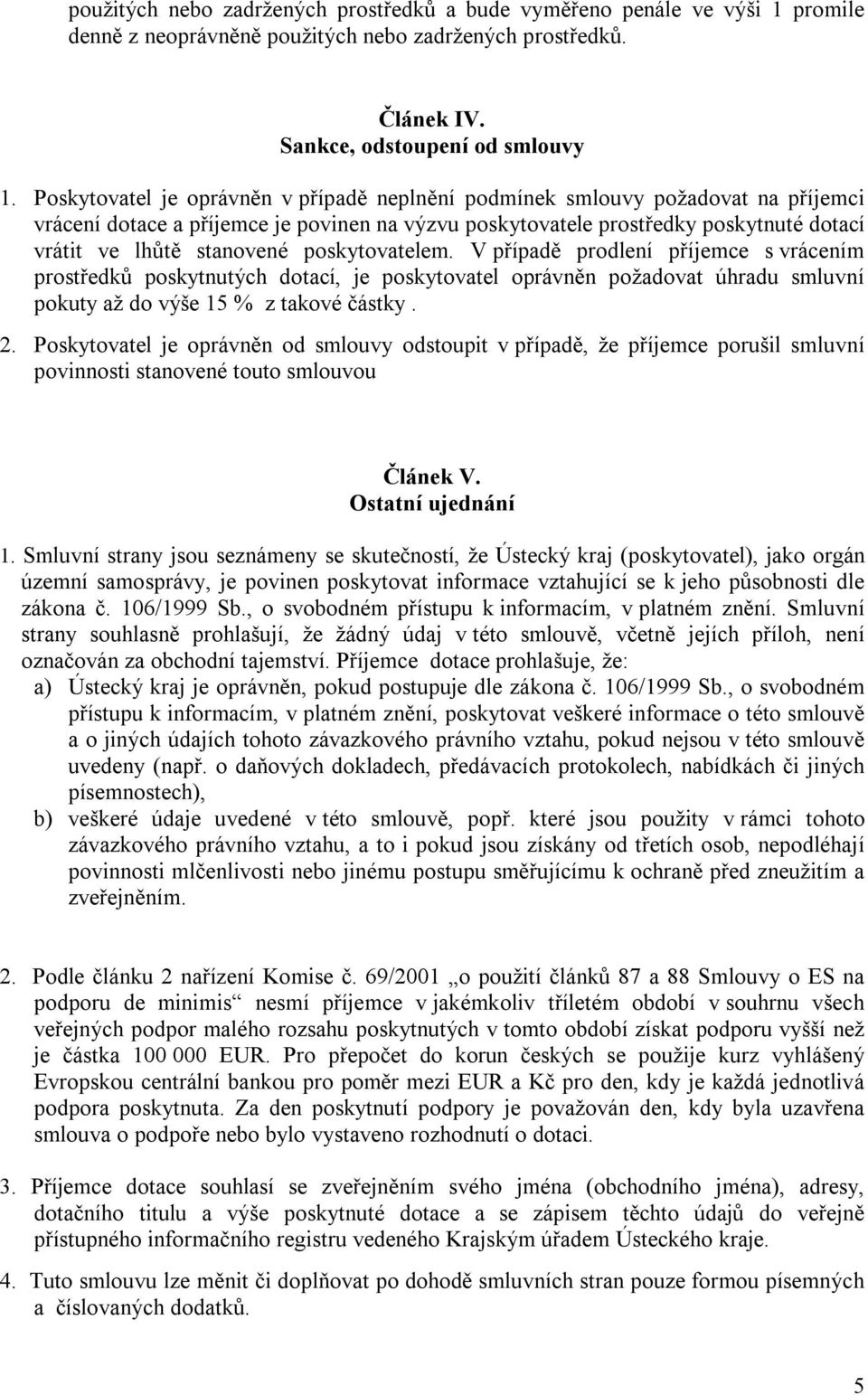 poskytovatelem. V případě prodlení příjemce s vrácením prostředků poskytnutých dotací, je poskytovatel oprávněn požadovat úhradu smluvní pokuty až do výše 15 % z takové částky. 2.