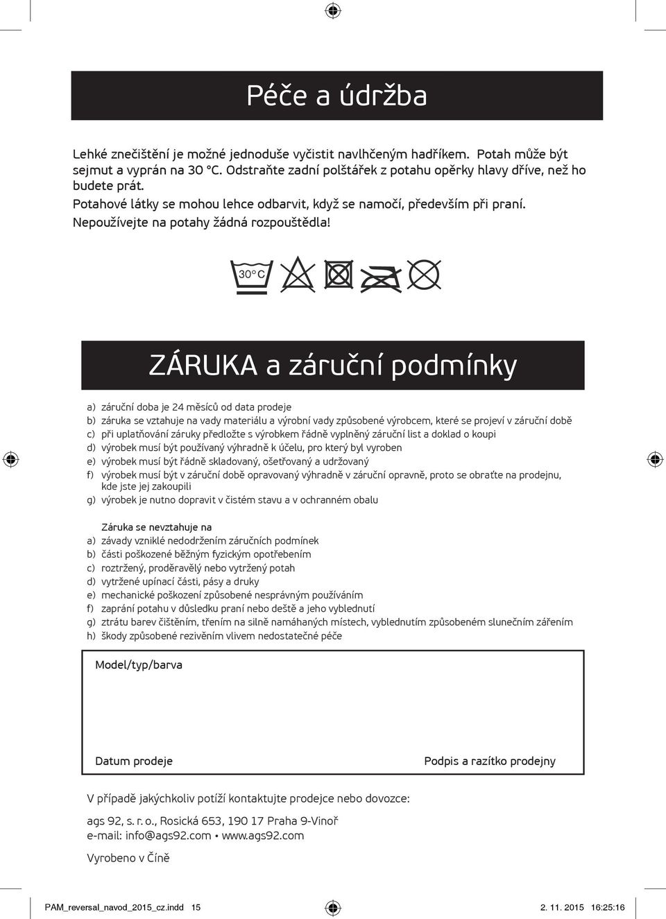 ZÁRUKA a záruční podmínky a) záruční doba je 24 měsíců od data prodeje b) záruka se vztahuje na vady materiálu a výrobní vady způsobené výrobcem, které se projeví v záruční době c) při uplatňování