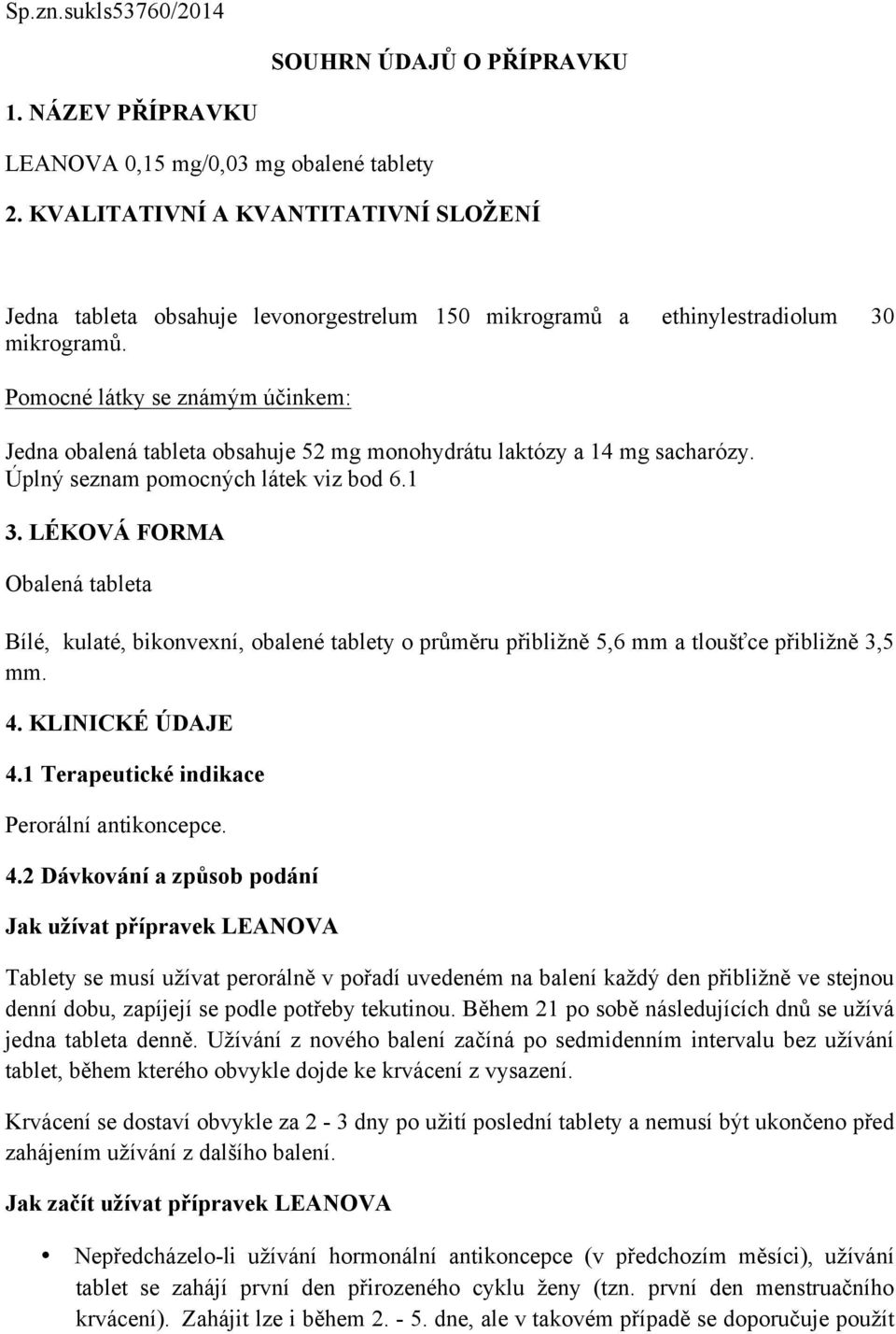 Pomocné látky se známým účinkem: Jedna obalená tableta obsahuje 52 mg monohydrátu laktózy a 14 mg sacharózy. Úplný seznam pomocných látek viz bod 6.1 3.