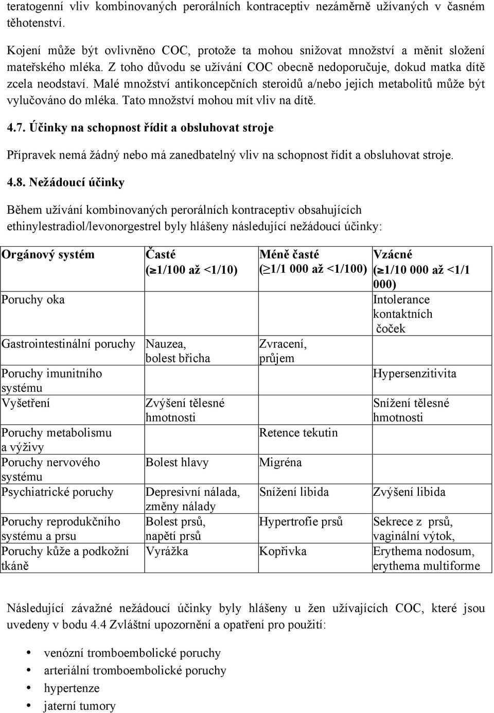 Tato množství mohou mít vliv na dítě. 4.7. Účinky na schopnost řídit a obsluhovat stroje Přípravek nemá žádný nebo má zanedbatelný vliv na schopnost řídit a obsluhovat stroje. 4.8.