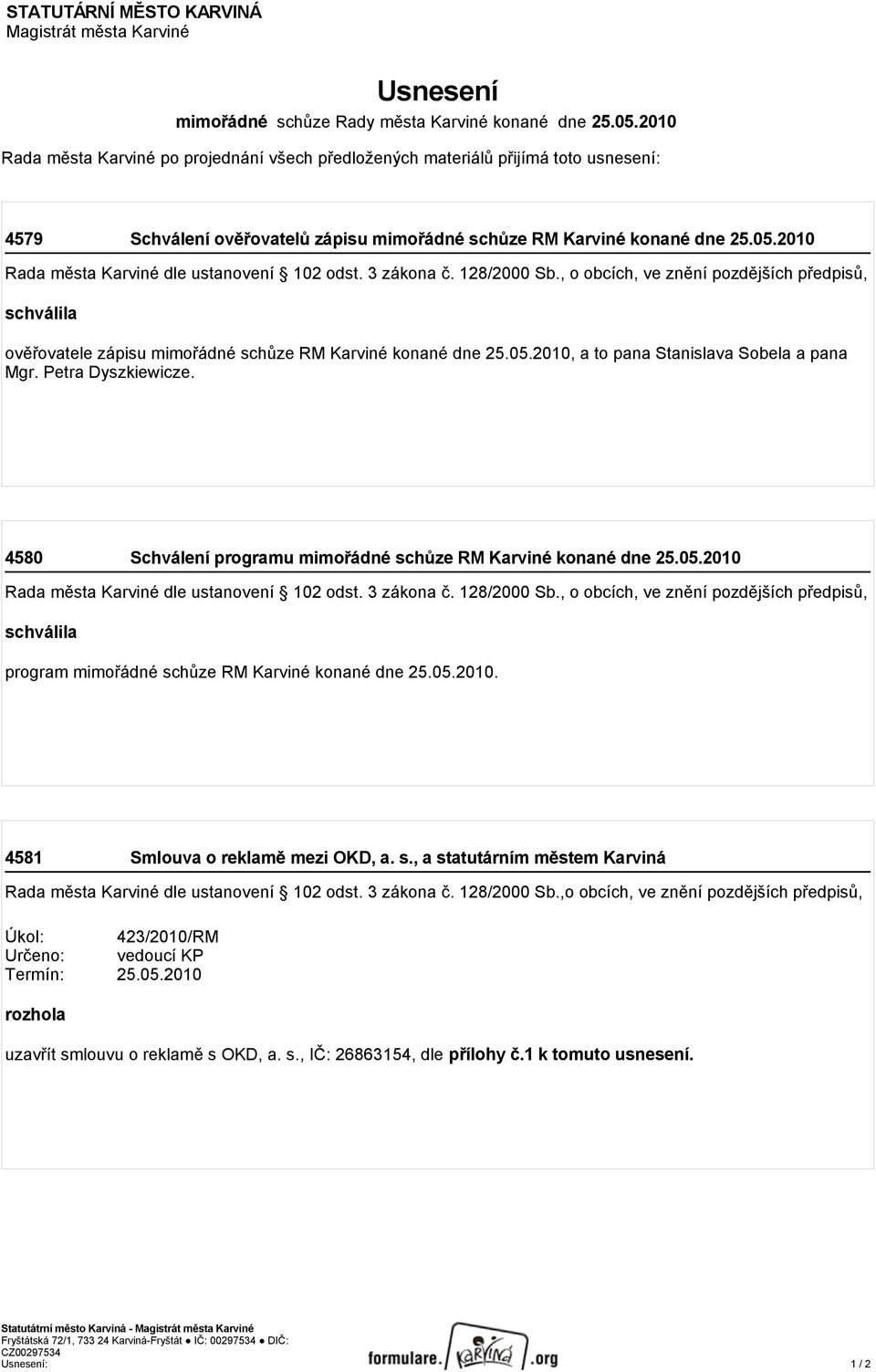 2010 Rada města Karviné dle ustanovení 102 odst. 3 zákona č. 128/2000 Sb., o obcích, ve znění pozdějších předpisů, schválila ověřovatele zápisu mimořádné schůze RM Karviné konané dne 25.05.