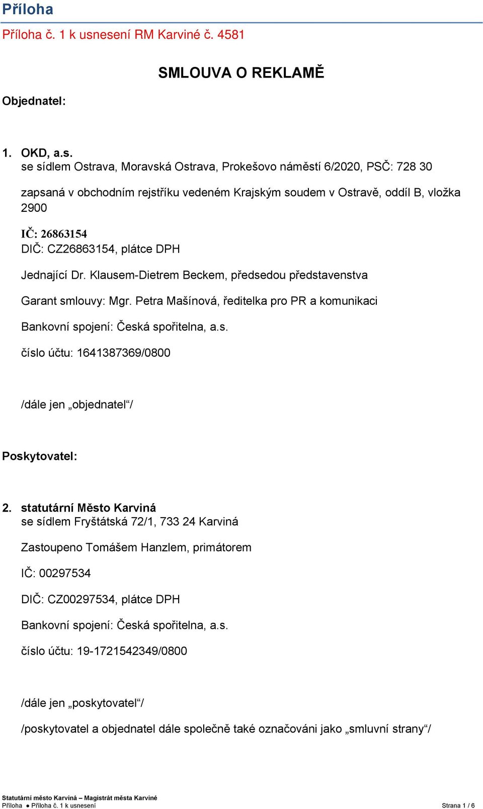 vložka 2900 IČ: 26863154 DIČ: CZ26863154, plátce DPH Jednající Dr. Klausem-Dietrem Beckem, předsedou představenstva Garant smlouvy: Mgr.