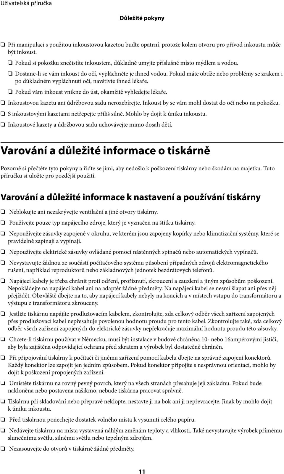 Pokud máte obtíže nebo problémy se zrakem i po důkladném vypláchnutí očí, navštivte ihned lékaře. Pokud vám inkoust vnikne do úst, okamžitě vyhledejte lékaře.