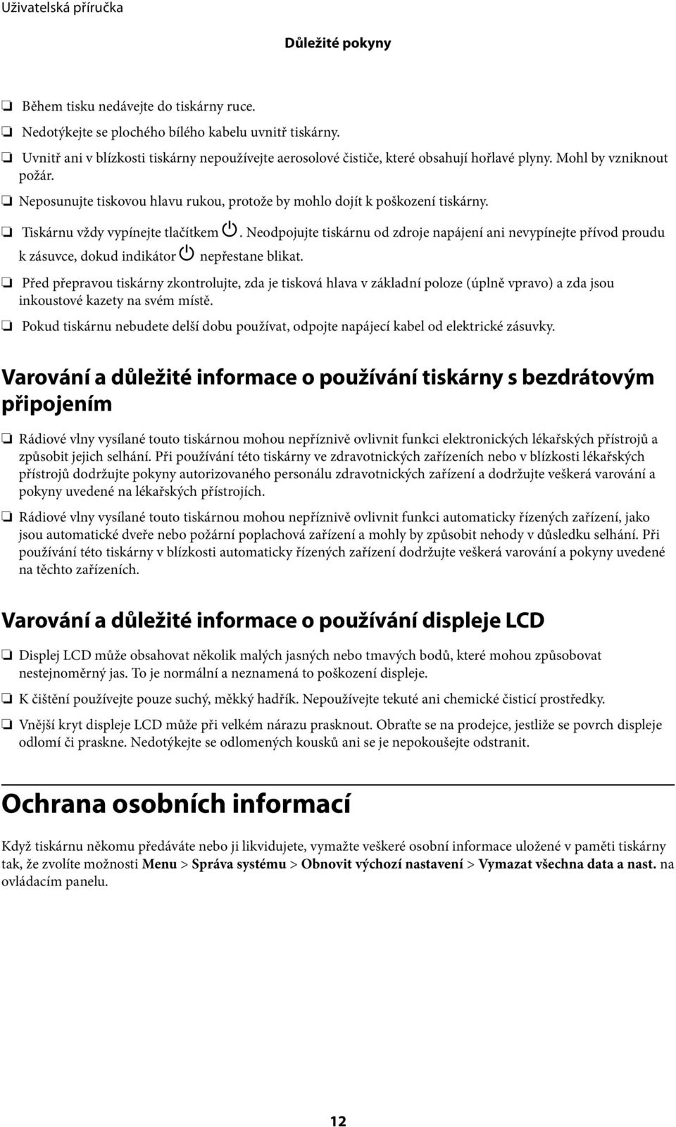 Tiskárnu vždy vypínejte tlačítkem P. Neodpojujte tiskárnu od zdroje napájení ani nevypínejte přívod proudu k zásuvce, dokud indikátor P nepřestane blikat.