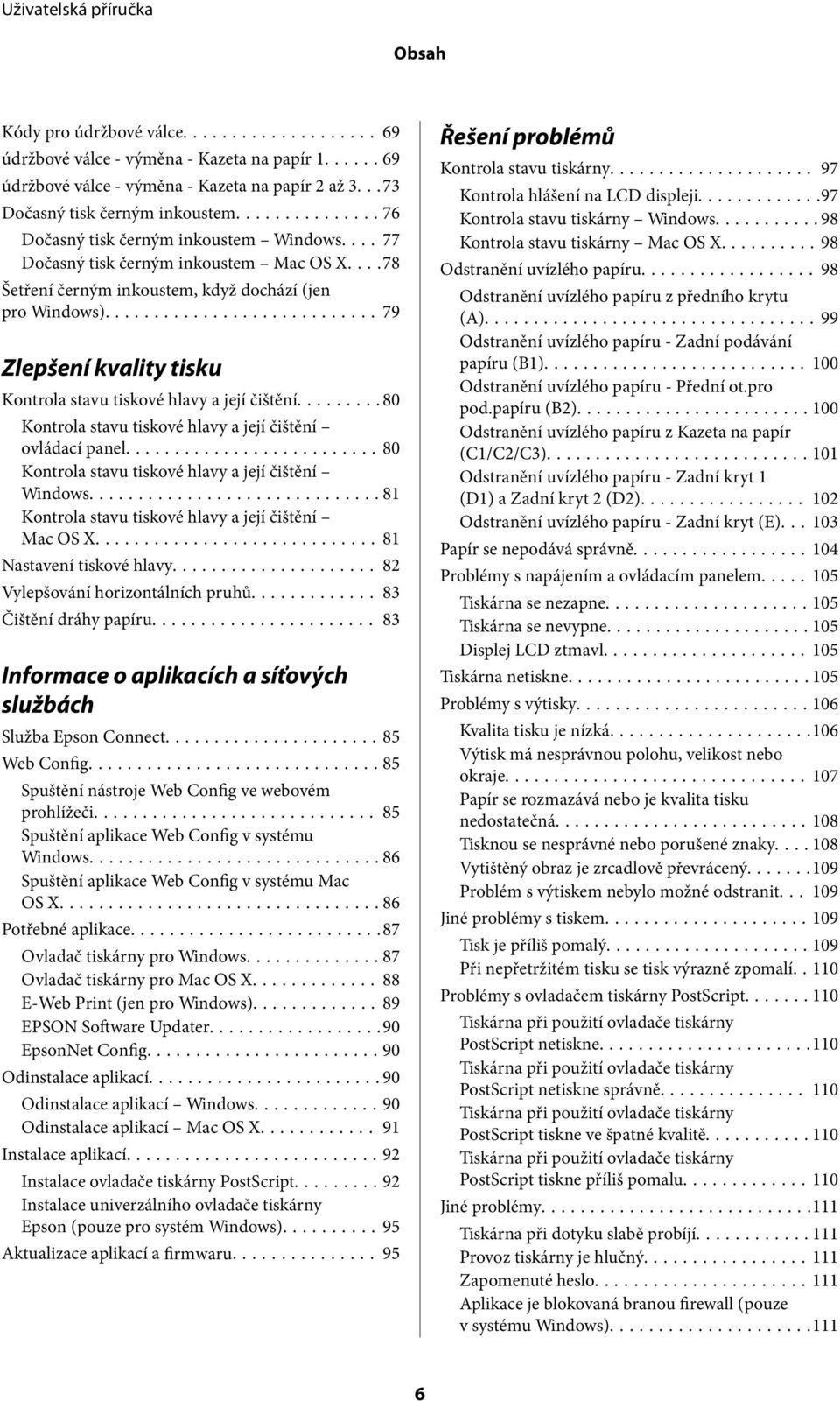 ..79 Zlepšení kvality tisku Kontrola stavu tiskové hlavy a její čištění...80 Kontrola stavu tiskové hlavy a její čištění ovládací panel...80 Kontrola stavu tiskové hlavy a její čištění Windows.