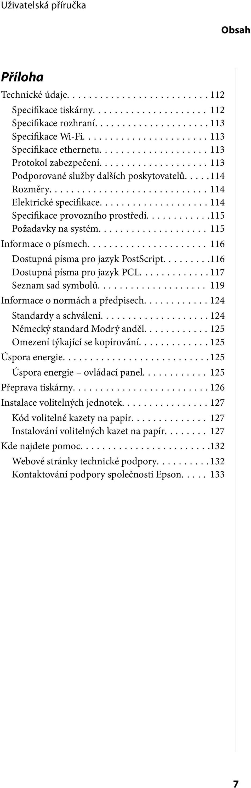 ..116 Dostupná písma pro jazyk PostScript...116 Dostupná písma pro jazyk PCL...117 Seznam sad symbolů... 119 Informace o normách a předpisech...124 Standardy a schválení.