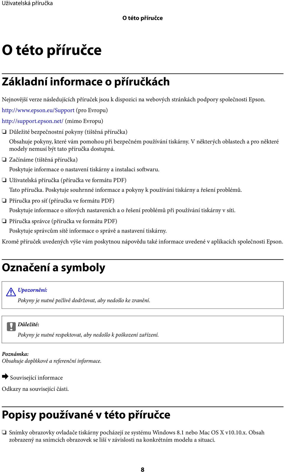 V některých oblastech a pro některé modely nemusí být tato příručka dostupná. Začínáme (tištěná příručka) Poskytuje informace o nastavení tiskárny a instalaci softwaru.