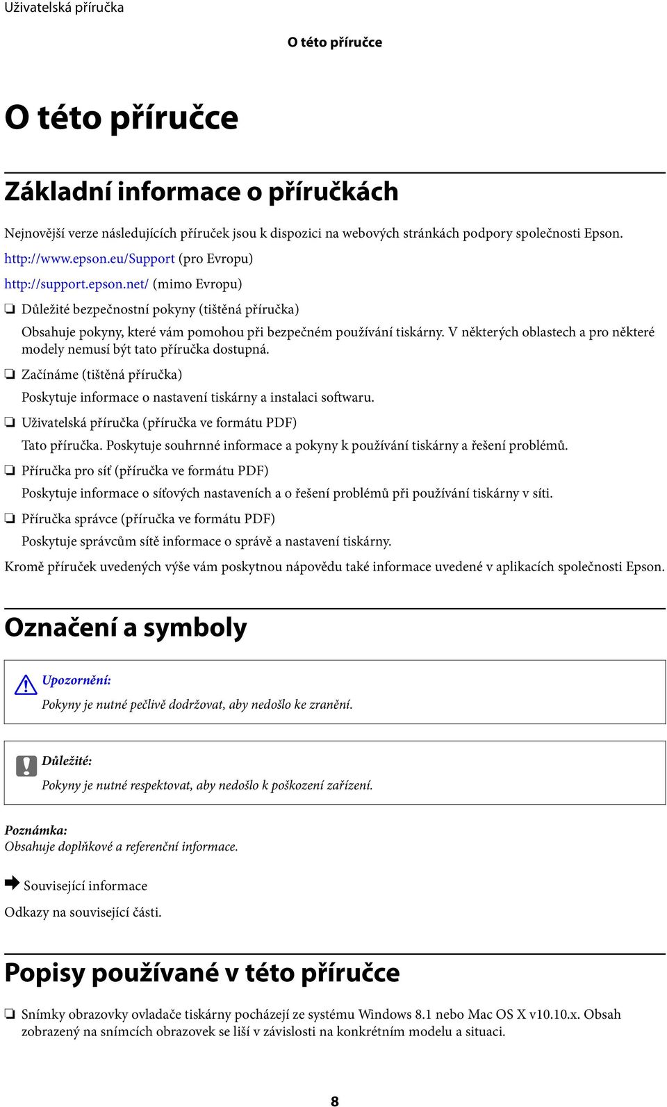 V některých oblastech a pro některé modely nemusí být tato příručka dostupná. Začínáme (tištěná příručka) Poskytuje informace o nastavení tiskárny a instalaci softwaru.