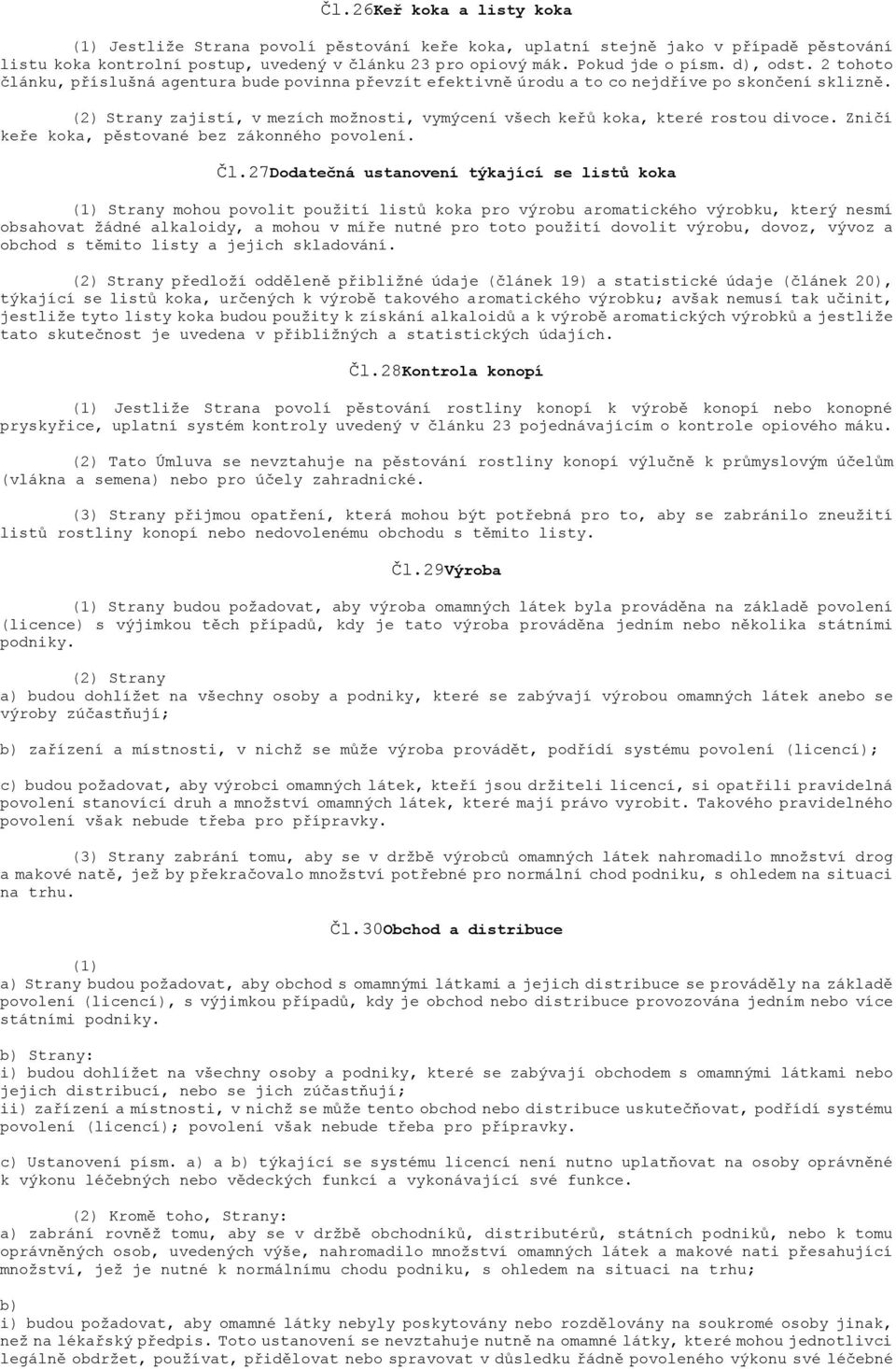 (2) Strany zajistí, v mezích možnosti, vymýcení všech keřů koka, které rostou divoce. Zničí keře koka, pěstované bez zákonného povolení. Čl.
