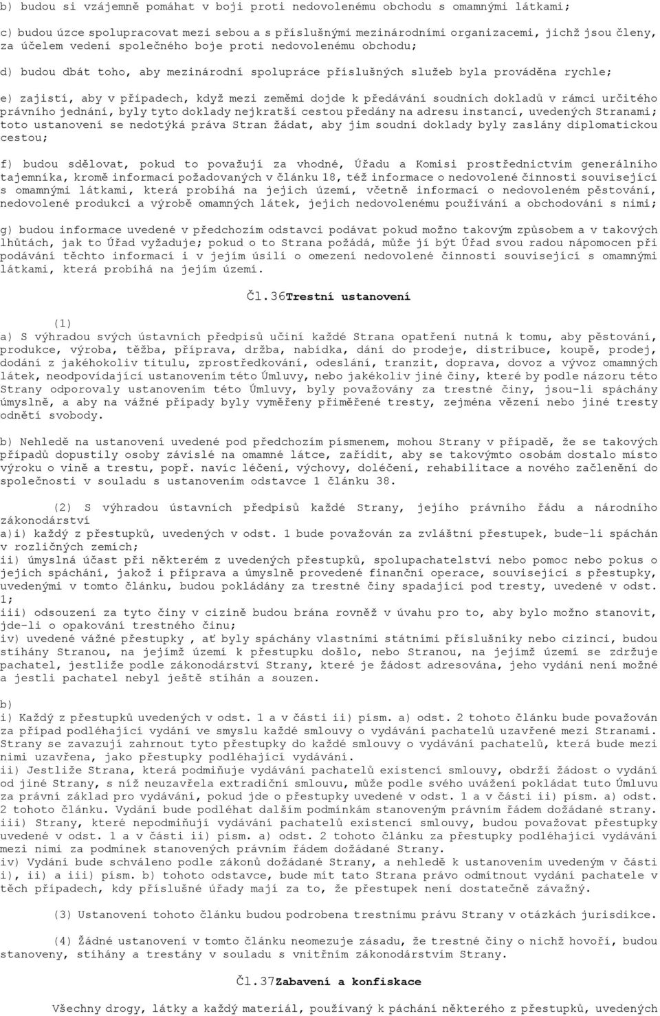 předávání soudních dokladů v rámci určitého právního jednání, byly tyto doklady nejkratší cestou předány na adresu instancí, uvedených Stranami; toto ustanovení se nedotýká práva Stran žádat, aby jim