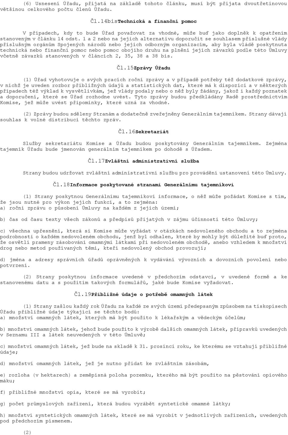1 a 2 nebo na jejich alternativu doporučit se souhlasem příslušné vlády příslušným orgánům Spojených národů nebo jejich odborným organizacím, aby byla vládě poskytnuta technická nebo finanční pomoc