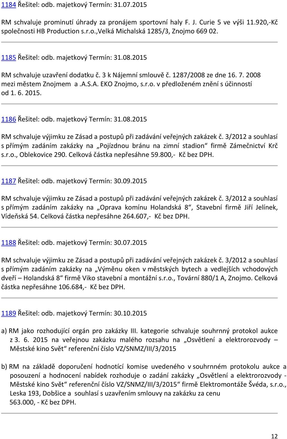 6. 2015. 1186 Řešitel: odb. majetkový Termín: 31.08.2015 RM schvaluje výjimku ze Zásad a postupů při zadávání veřejných zakázek č.