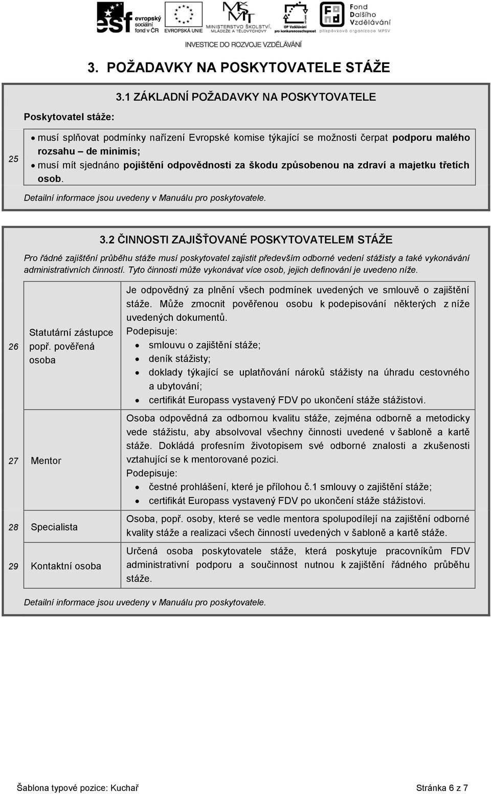 škodu způsobenou na zdraví a majetku třetích osob. Detailní informace jsou uvedeny v Manuálu pro poskytovatele. 3.