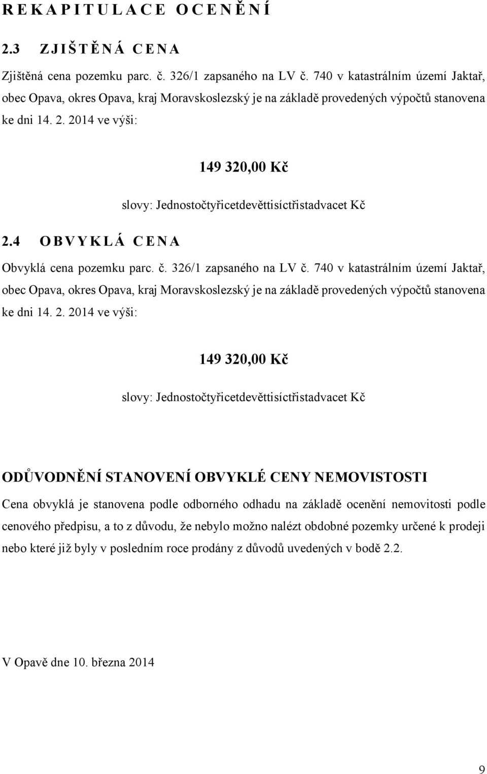 2014 ve výši: 149 320,00 Kč slovy: Jednostočtyřicetdevěttisíctřistadvacet Kč 2.4 O B V Y K L Á C E N A Obvyklá cena pozemku parc. č. 326/1 zapsaného na LV č.