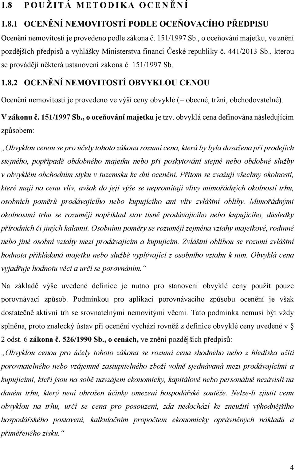 2 OCENĚNÍ NEMOVITOSTÍ OBVYKLOU CENOU Ocenění nemovitostí je provedeno ve výši ceny obvyklé (= obecné, tržní, obchodovatelné). V zákonu č. 151/1997 Sb., o oceňování majetku je tzv.