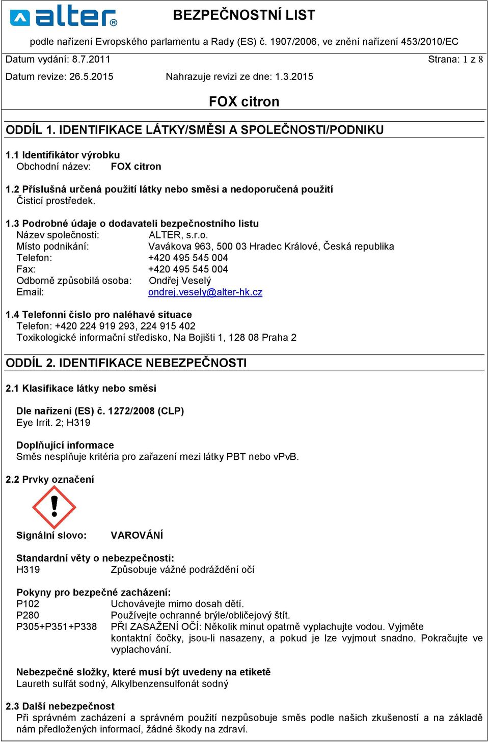 vesely@alter-hk.cz 1.4 Telefonní číslo pro naléhavé situace Telefon: +420 224 919 293, 224 915 402 Toxikologické informační středisko, Na Bojišti 1, 128 08 Praha 2 ODDÍL 2.