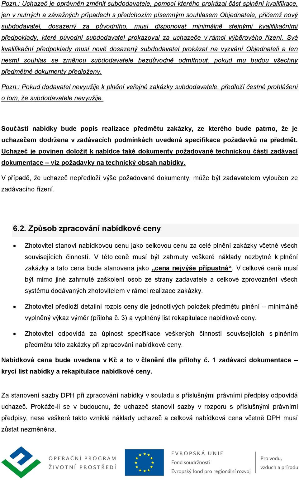Své kvalifikační předpoklady musí nově dosazený subdodavatel prokázat na vyzvání Objednateli a ten nesmí souhlas se změnou subdodavatele bezdůvodně odmítnout, pokud mu budou všechny předmětné