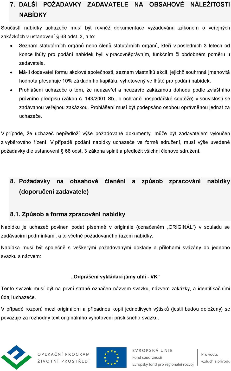Má-li dodavatel formu akciové společnosti, seznam vlastníků akcií, jejichž souhrnná jmenovitá hodnota přesahuje 10% základního kapitálu, vyhotovený ve lhůtě pro podání nabídek.