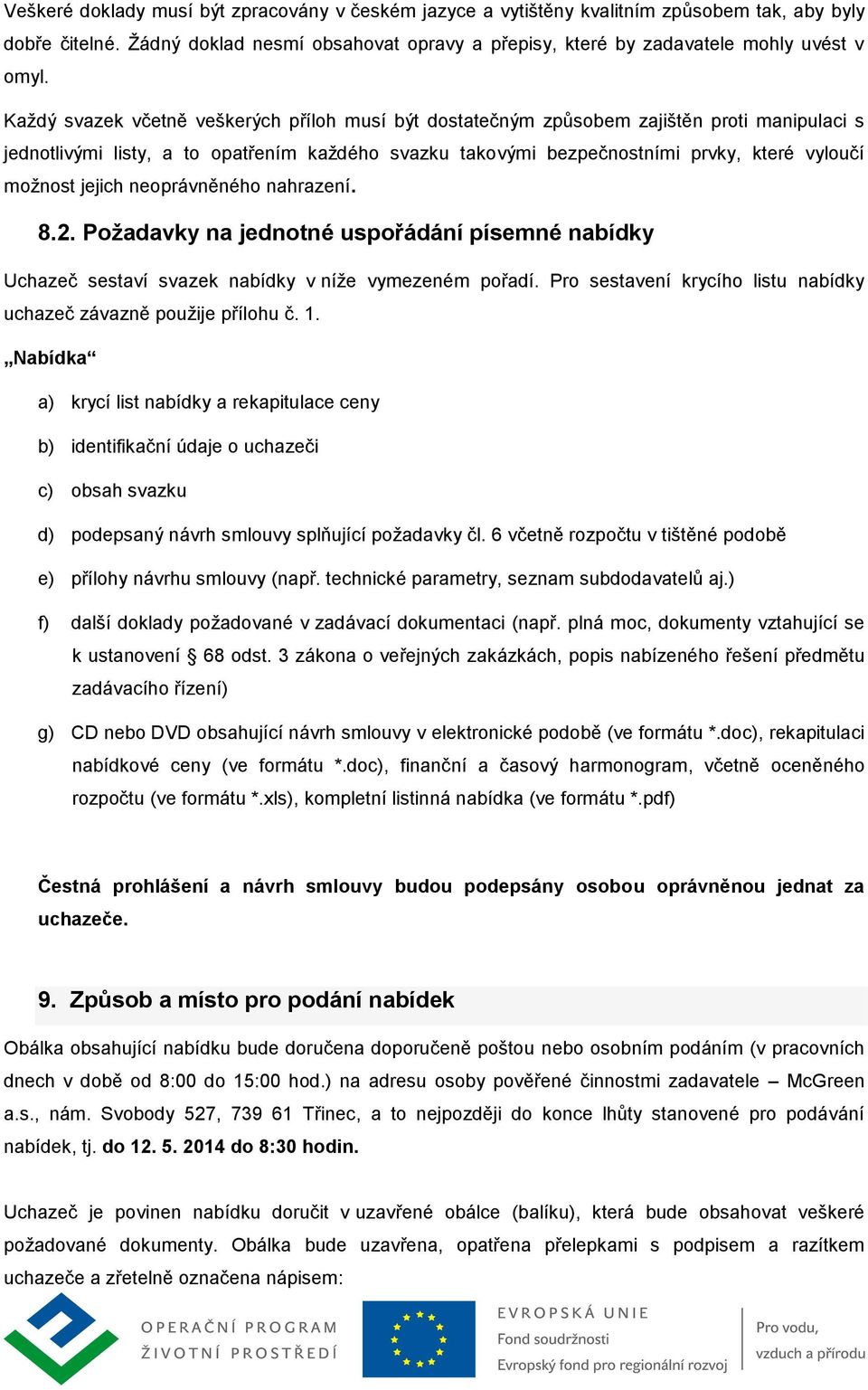 jejich neoprávněného nahrazení. 8.2. Poţadavky na jednotné uspořádání písemné nabídky Uchazeč sestaví svazek nabídky v níže vymezeném pořadí.